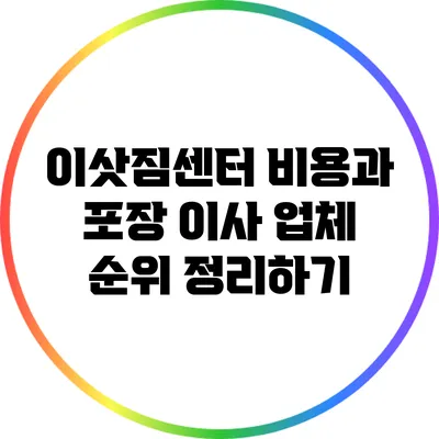 이삿짐센터 비용과 포장 이사 업체 순위 정리하기