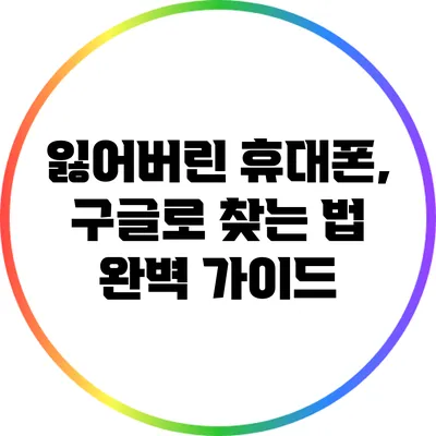 잃어버린 휴대폰, 구글로 찾는 법 완벽 가이드