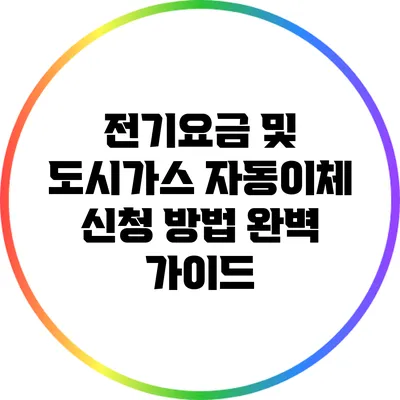 전기요금 및 도시가스 자동이체 신청 방법 완벽 가이드
