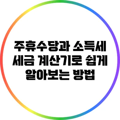 주휴수당과 소득세: 세금 계산기로 쉽게 알아보는 방법