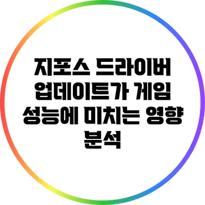지포스 드라이버 업데이트가 게임 성능에 미치는 영향 분석