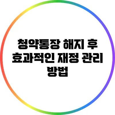 청약통장 해지 후 효과적인 재정 관리 방법