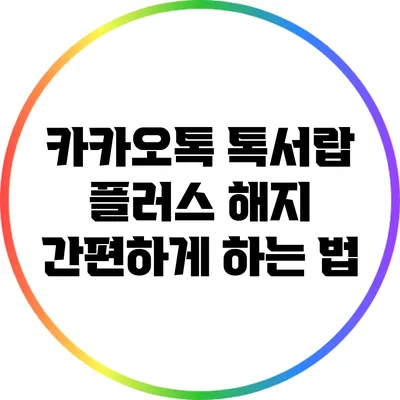 카카오톡 톡서랍 플러스 해지 간편하게 하는 법