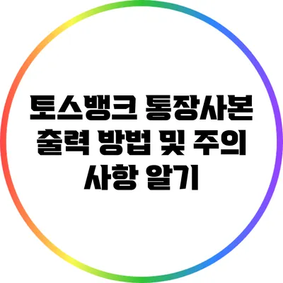 토스뱅크 통장사본 출력 방법 및 주의 사항 알기