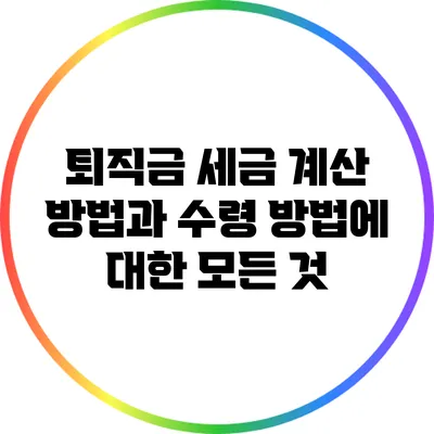 퇴직금 세금 계산 방법과 수령 방법에 대한 모든 것