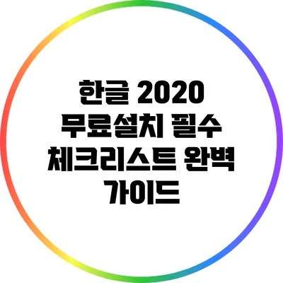 한글 2020 무료설치 필수 체크리스트: 완벽 가이드