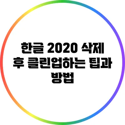 한글 2020 삭제 후 클린업하는 팁과 방법