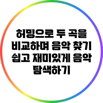 허밍으로 두 곡을 비교하며 음악 찾기: 쉽고 재미있게 음악 탐색하기