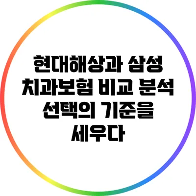 현대해상과 삼성 치과보험 비교 분석: 선택의 기준을 세우다