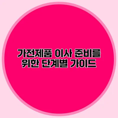 가전제품 이사 준비를 위한 단계별 가이드