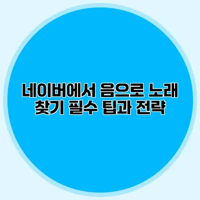 네이버에서 음으로 노래 찾기: 필수 팁과 전략