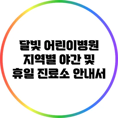 달빛 어린이병원: 지역별 야간 및 휴일 진료소 안내서