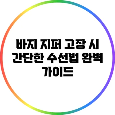 바지 지퍼 고장 시 간단한 수선법 완벽 가이드