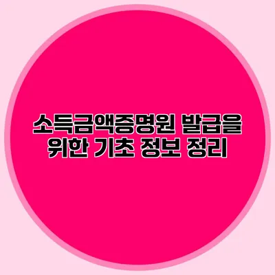 소득금액증명원 발급을 위한 기초 정보 정리