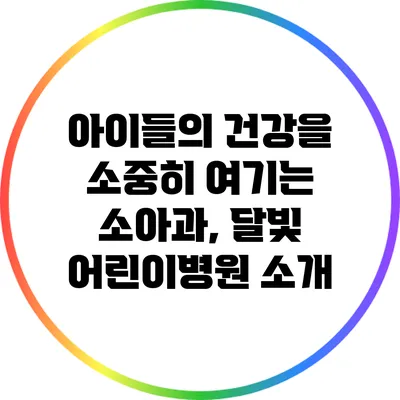 아이들의 건강을 소중히 여기는 소아과, 달빛 어린이병원 소개