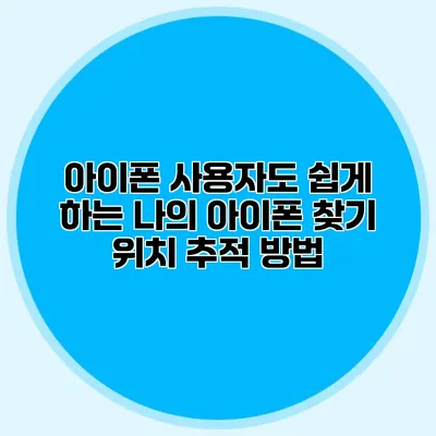 아이폰 사용자도 쉽게 하는 나의 아이폰 찾기: 위치 추적 방법