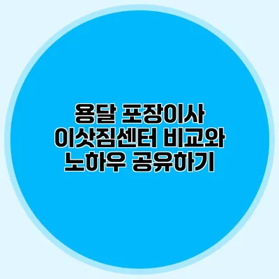 용달 포장이사 이삿짐센터 비교와 노하우 공유하기