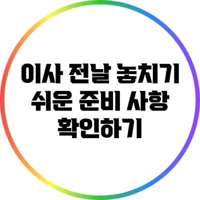 이사 전날 놓치기 쉬운 준비 사항 확인하기
