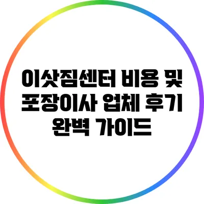 이삿짐센터 비용 및 포장이사 업체 후기 완벽 가이드