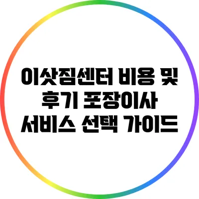 이삿짐센터 비용 및 후기: 포장이사 서비스 선택 가이드