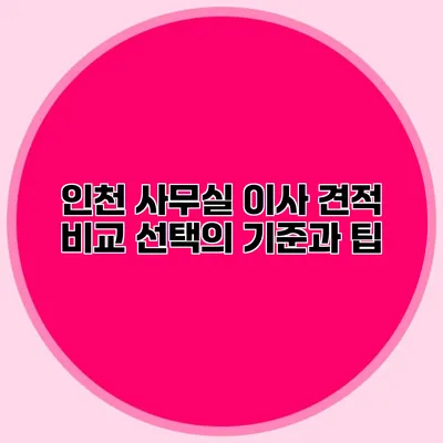 인천 사무실 이사 견적 비교: 선택의 기준과 팁