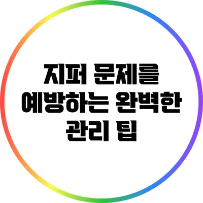 지퍼 문제를 예방하는 완벽한 관리 팁