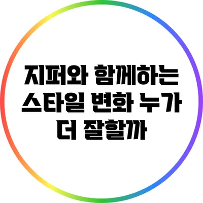 지퍼와 함께하는 스타일 변화: 누가 더 잘할까?