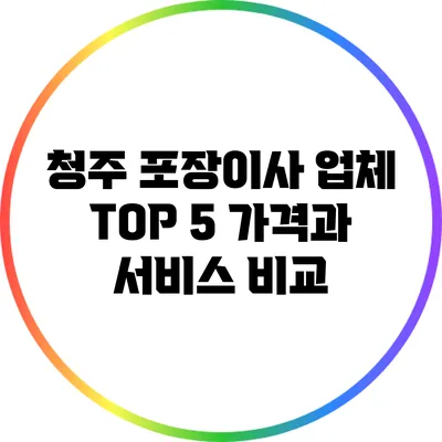 청주 포장이사 업체 TOP 5: 가격과 서비스 비교
