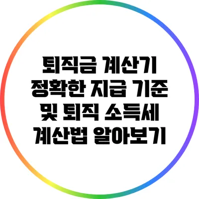 퇴직금 계산기: 정확한 지급 기준 및 퇴직 소득세 계산법 알아보기