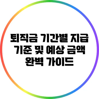 퇴직금 기간별 지급 기준 및 예상 금액 완벽 가이드