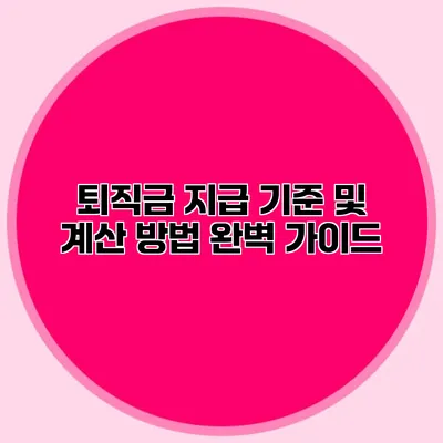 퇴직금 지급 기준 및 계산 방법: 완벽 가이드