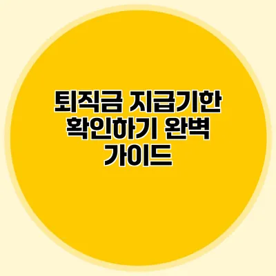 퇴직금 지급기한 확인하기: 완벽 가이드