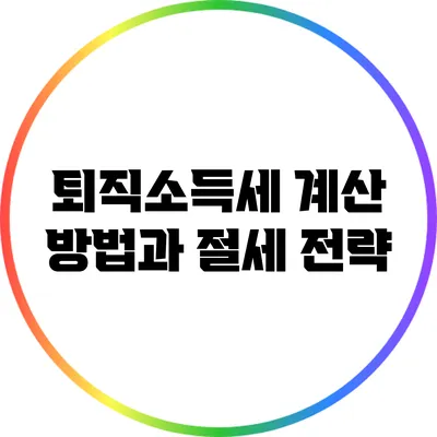 퇴직소득세 계산 방법과 절세 전략