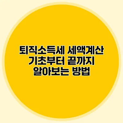 퇴직소득세 세액계산: 기초부터 끝까지 알아보는 방법