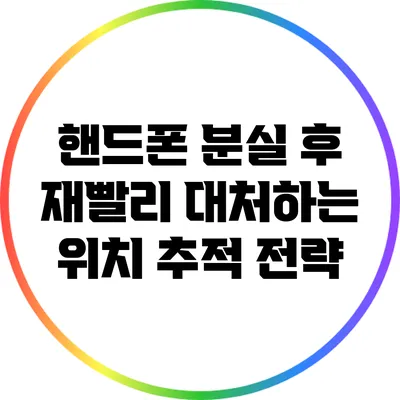 핸드폰 분실 후 재빨리 대처하는 위치 추적 전략