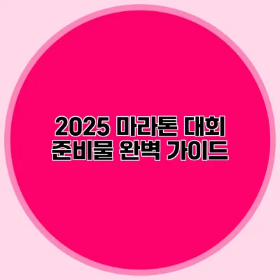 2025 마라톤 대회 준비물 완벽 가이드