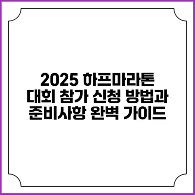 2025 하프마라톤 대회 참가 신청 방법과 준비사항 완벽 가이드