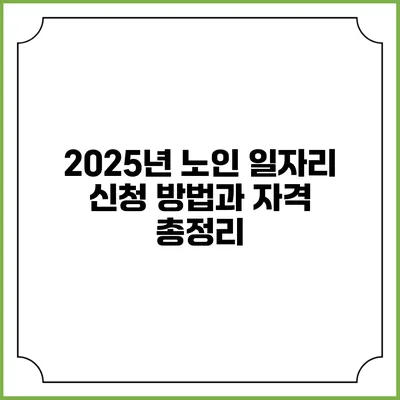 2025년 노인 일자리 신청 방법과 자격 총정리
