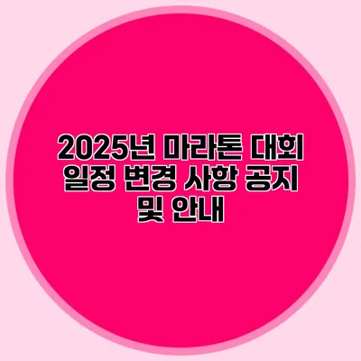 2025년 마라톤 대회 일정 변경 사항 공지 및 안내