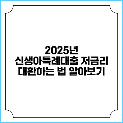 2025년 신생아특례대출 저금리 대환하는 법 알아보기