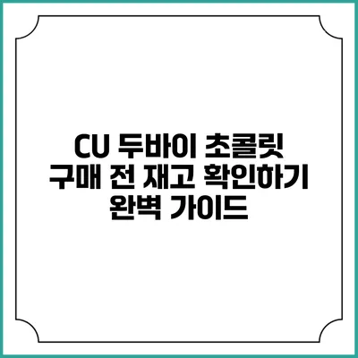 CU 두바이 초콜릿 구매 전 재고 확인하기 완벽 가이드