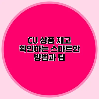CU 상품 재고 확인하는 스마트한 방법과 팁
