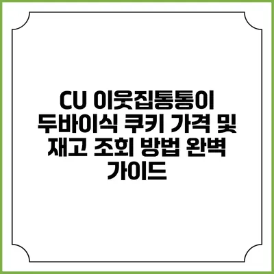 CU 이웃집통통이 두바이식 쿠키 가격 및 재고 조회 방법 완벽 가이드