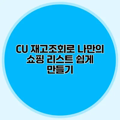 CU 재고조회로 나만의 쇼핑 리스트 쉽게 만들기
