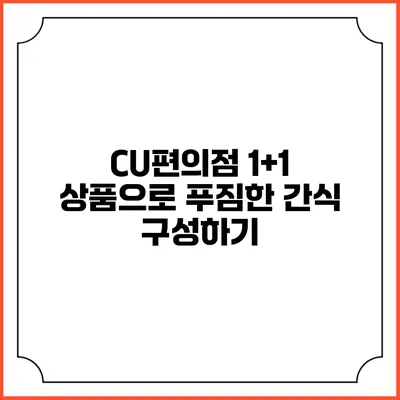 CU편의점 1+1 상품으로 푸짐한 간식 구성하기