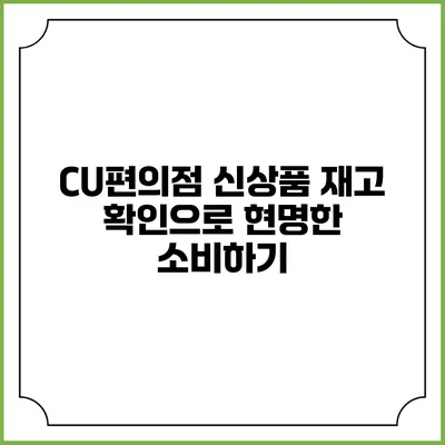 CU편의점 신상품 재고 확인으로 현명한 소비하기