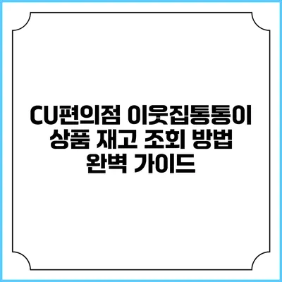 CU편의점 이웃집통통이 상품 재고 조회 방법 완벽 가이드