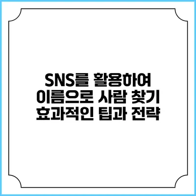 SNS를 활용하여 이름으로 사람 찾기: 효과적인 팁과 전략
