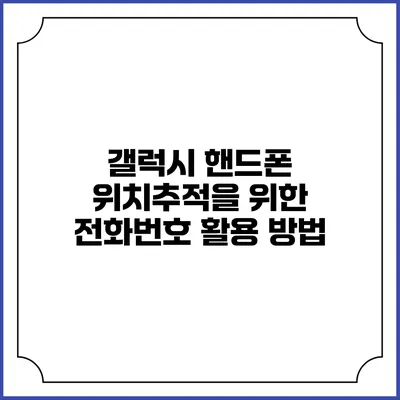 갤럭시 핸드폰 위치추적을 위한 전화번호 활용 방법