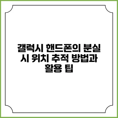 갤럭시 핸드폰의 분실 시 위치 추적 방법과 활용 팁